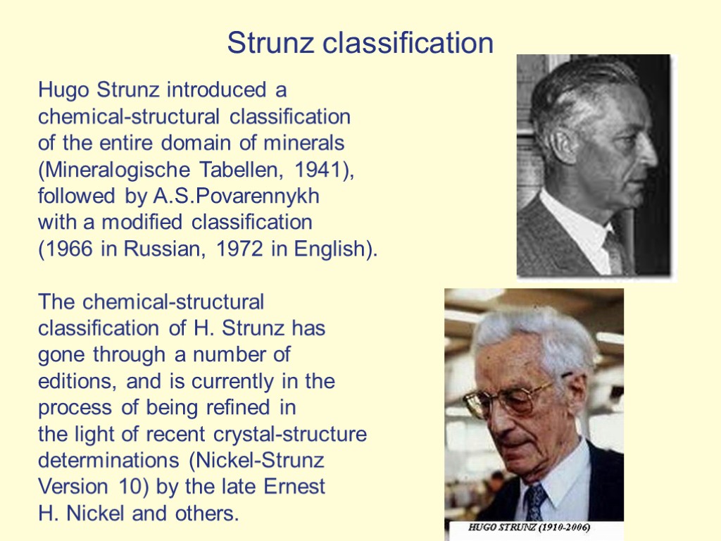 Strunz classification Hugo Strunz introduced a chemical-structural classification of the entire domain of minerals